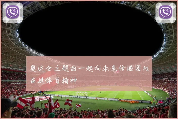 奥运会主题曲一起向未来传递团结奋进体育精神