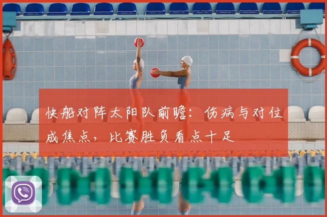 快船对阵太阳队前瞻:伤病与对位成焦点,比赛胜负看点十足