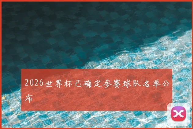 2026世界杯已确定参赛球队名单公布